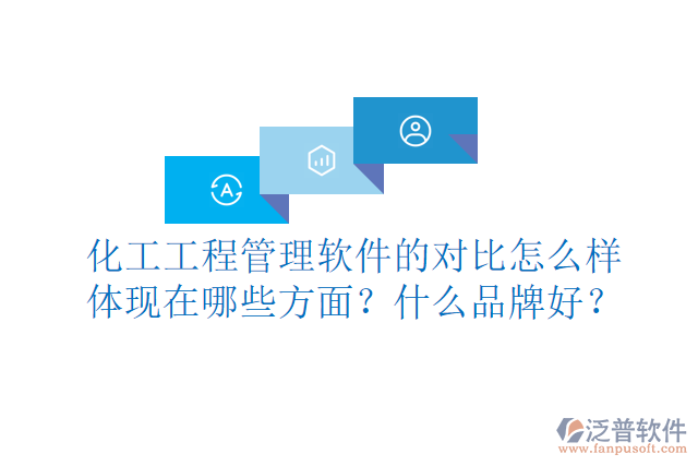 化工工程管理軟件的對(duì)比怎么樣體現(xiàn)在哪些方面？什么品牌好？