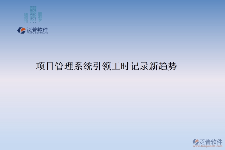項目管理系統(tǒng)引領(lǐng)工時記錄新趨勢
