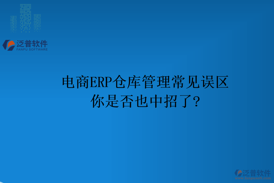 電商ERP倉庫管理常見誤區(qū)，你是否也中招了?