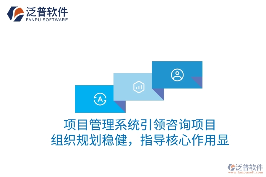 項(xiàng)目管理系統(tǒng)引領(lǐng)咨詢(xún)項(xiàng)目：組織規(guī)劃穩(wěn)健，指導(dǎo)核心作用顯