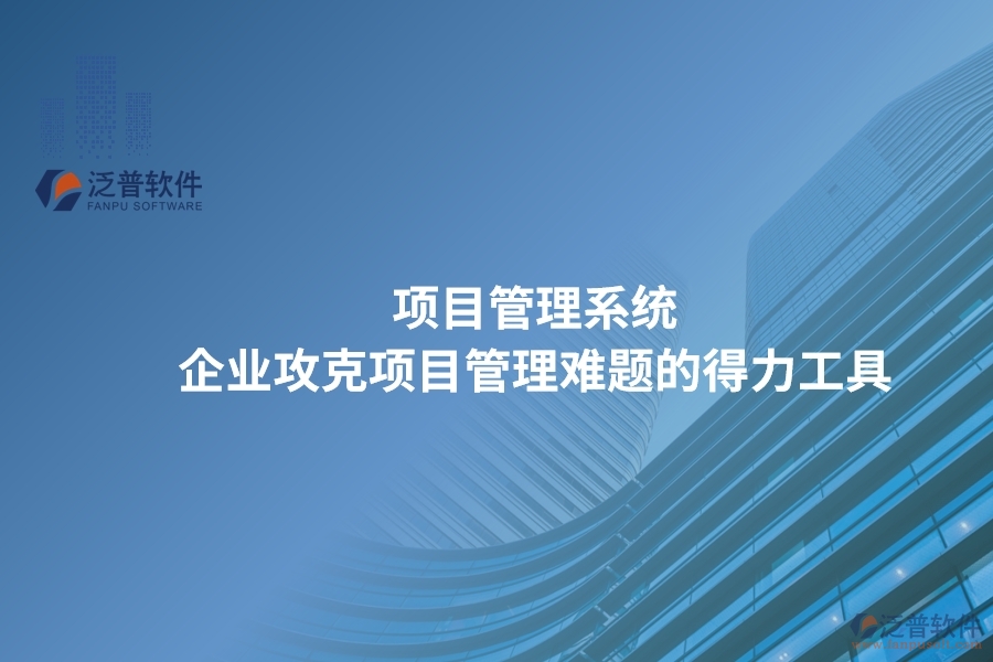 項目管理系統(tǒng)：企業(yè)攻克項目管理難題的得力工具