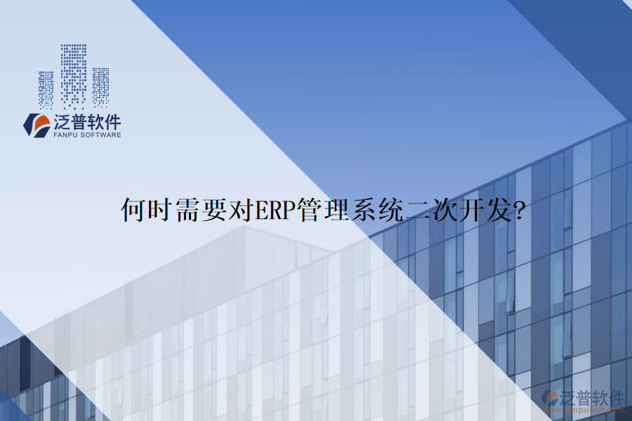 何時(shí)需要對ERP管理系統(tǒng)二次開發(fā)?