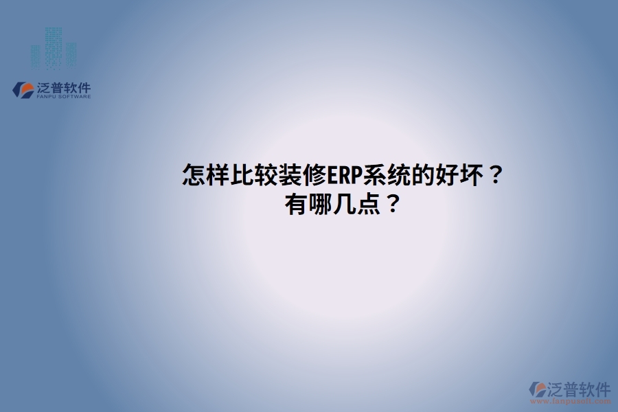 怎樣比較裝修ERP系統(tǒng)的好壞？有哪幾點(diǎn)？