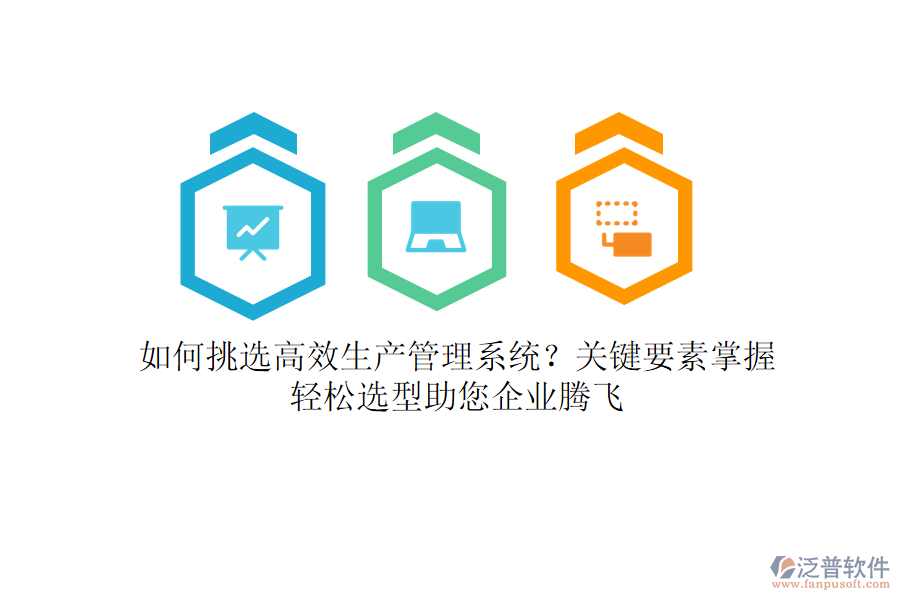 如何挑選高效生產(chǎn)管理系統(tǒng)？關(guān)鍵要素掌握，輕松選型助您企業(yè)騰飛