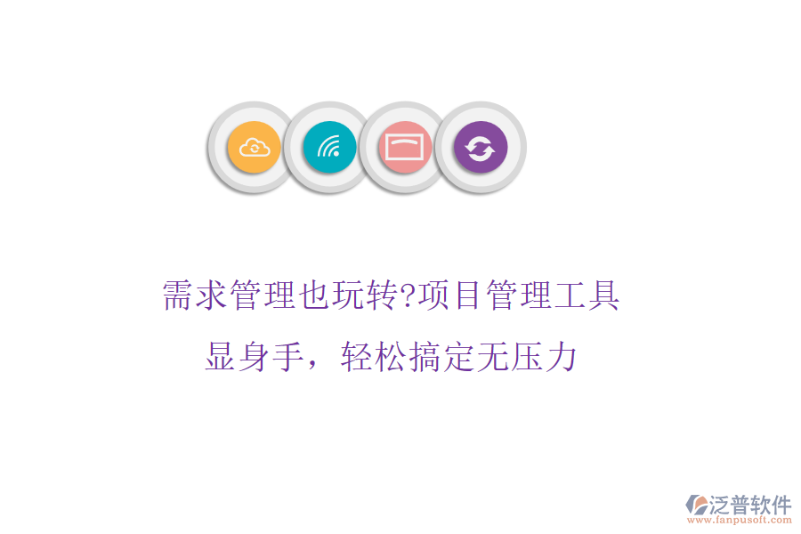 需求管理也玩轉(zhuǎn)?項目管理工具顯身手，輕松搞定無壓力