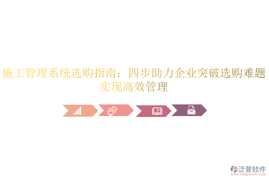 施工管理系統(tǒng)選購指南：四步助力企業(yè)突破選購難題，實現(xiàn)高效管理