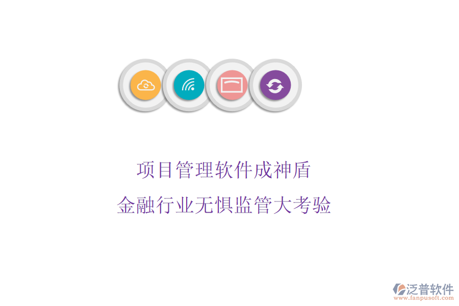 項目管理軟件成神盾，金融行業(yè)無懼監(jiān)管大考驗