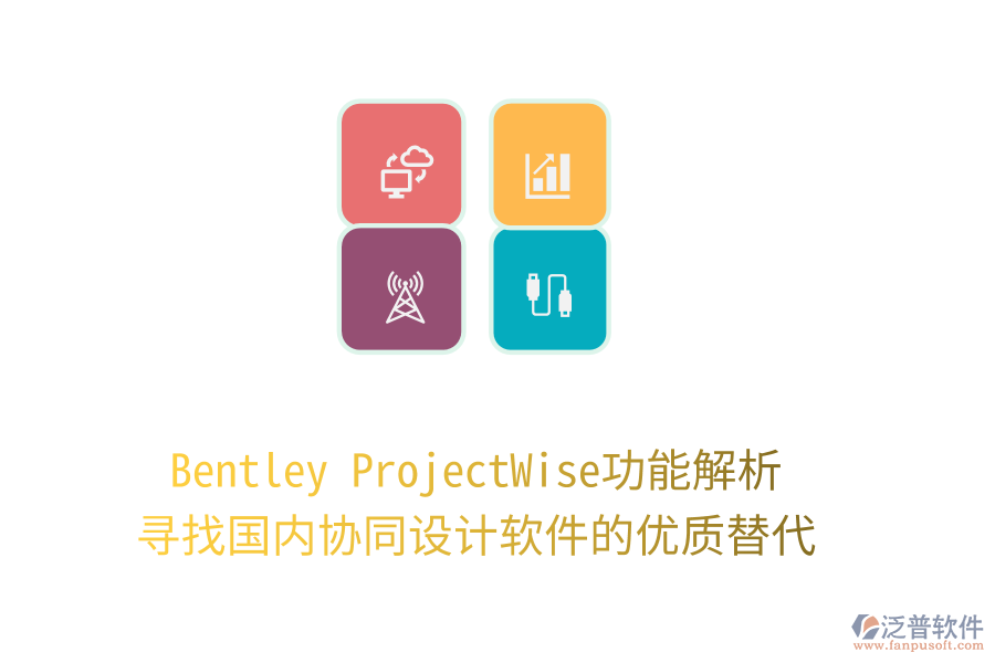Bentley ProjectWise功能解析，尋找國內協(xié)同設計軟件的優(yōu)質替代！