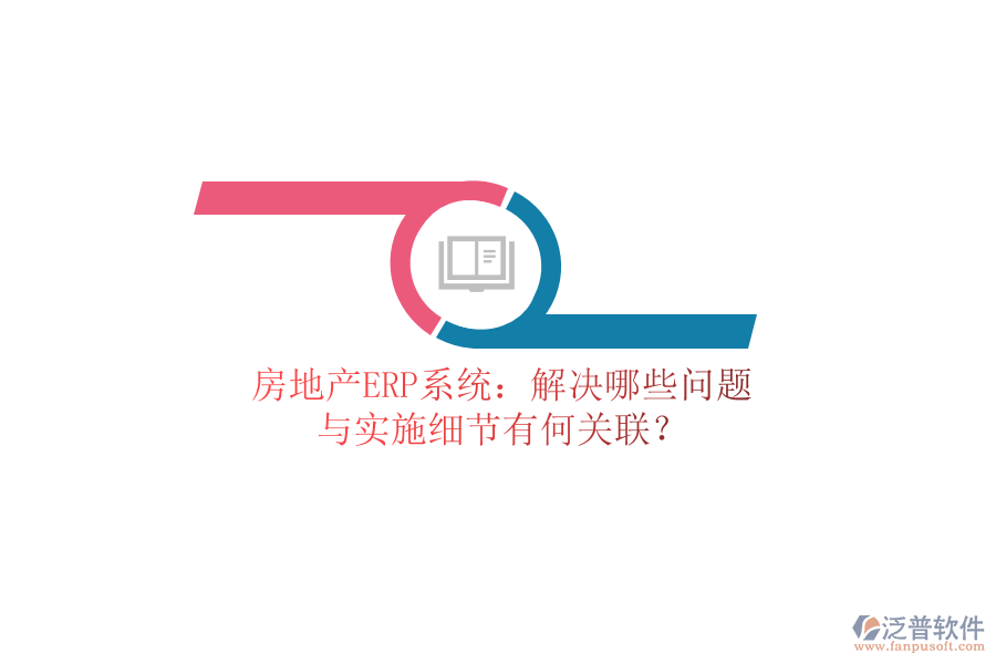 房地產(chǎn)ERP系統(tǒng)：解決哪些問題？與實施細節(jié)有何關(guān)聯(lián)？