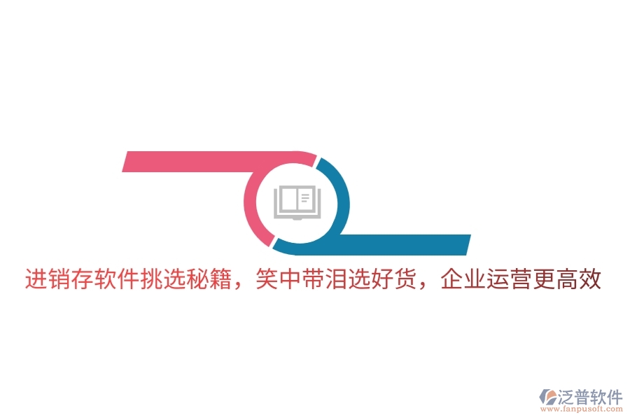 進(jìn)銷存軟件挑選秘籍，笑中帶淚選好貨，企業(yè)運(yùn)營更高效