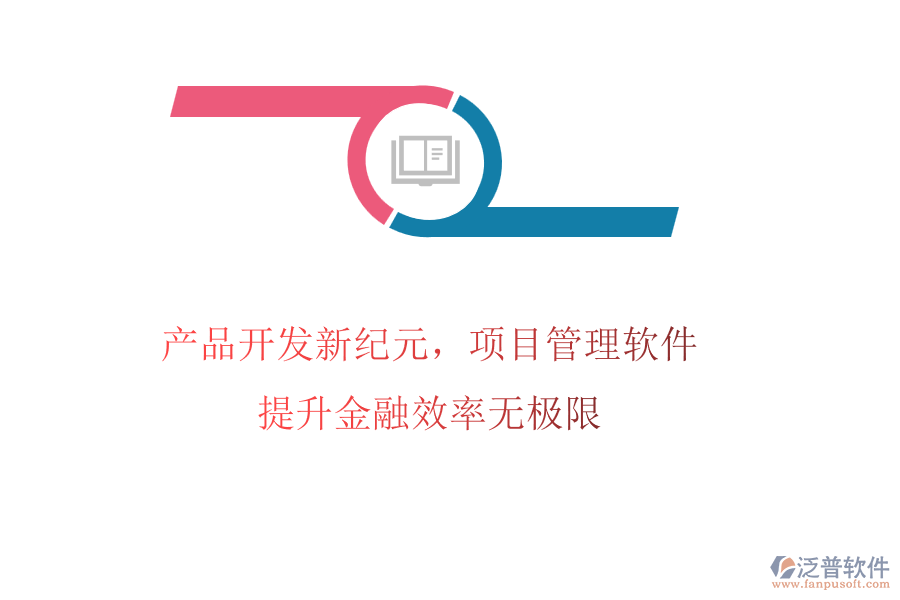 產(chǎn)品開發(fā)新紀(jì)元，項(xiàng)目管理軟件提升金融效率無<a href=http://m.theonlineadagency.com/pinpai/jixian/ target=_blank class=infotextkey>極限</a>