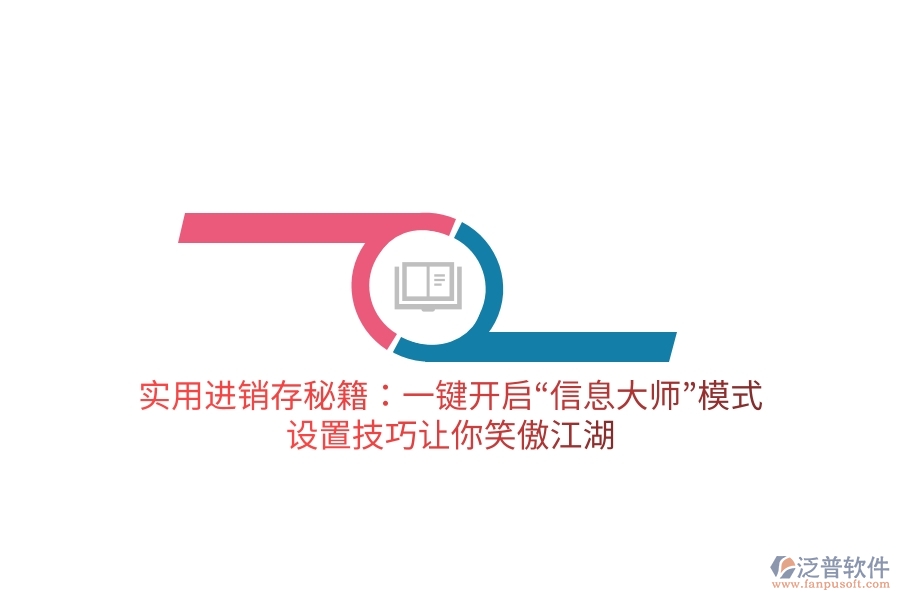 實(shí)用進(jìn)銷存秘籍：一鍵開(kāi)啟&ldquo;信息大師&rdquo;模式，設(shè)置技巧讓你笑傲江湖