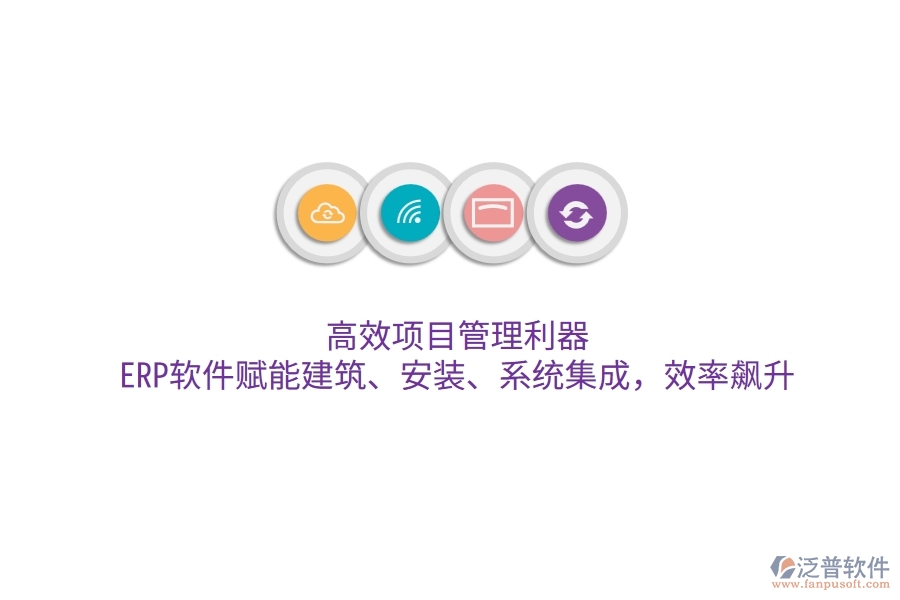 高效項目管理利器：ERP軟件賦能建筑、安裝、系統(tǒng)集成，效率飆升