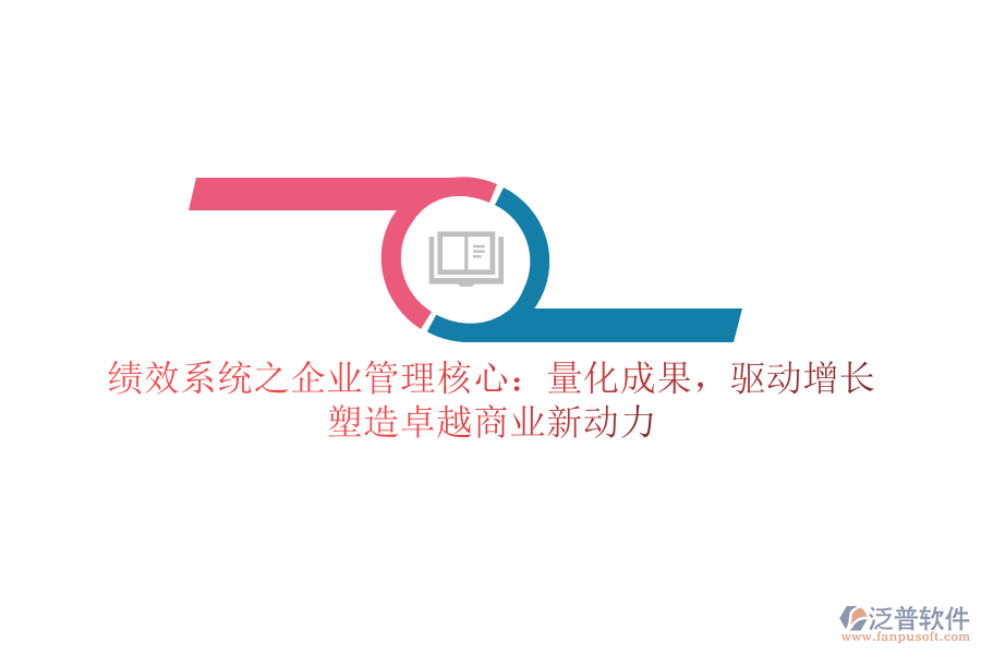 績(jī)效系統(tǒng)之企業(yè)管理核心：量化成果，驅(qū)動(dòng)增長(zhǎng)，塑造卓越商業(yè)新動(dòng)力