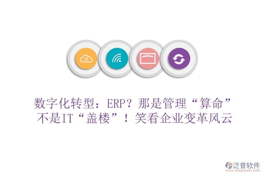 數(shù)字化轉型：ERP？那是管理&ldquo;算命&rdquo;不是IT&ldquo;蓋樓&rdquo;！笑看企業(yè)變革風云