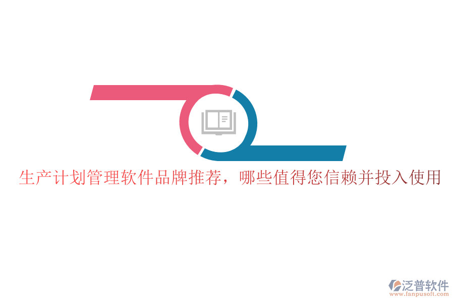 生產(chǎn)計(jì)劃管理軟件品牌推薦，哪些值得您信賴(lài)并投入使用