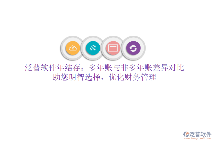 泛普軟件年結(jié)存：多年賬與非多年賬差異對比，助您明智選擇，優(yōu)化財(cái)務(wù)管理