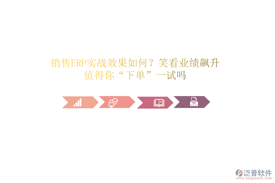 銷售ERP實戰(zhàn)效果如何？笑看業(yè)績飆升！值得你&ldquo;下單&rdquo;一試嗎