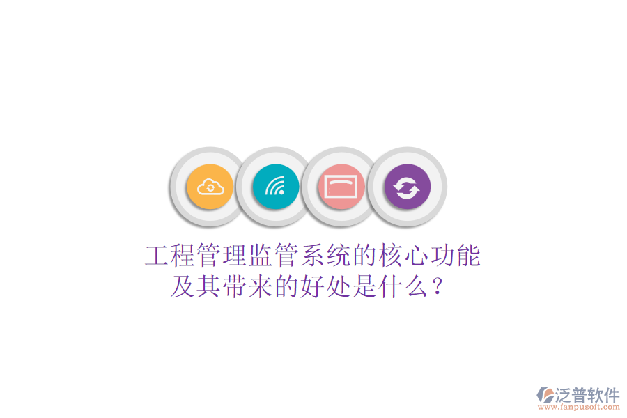 工程管理監(jiān)管系統(tǒng)的核心功能及其帶來的好處是什么？