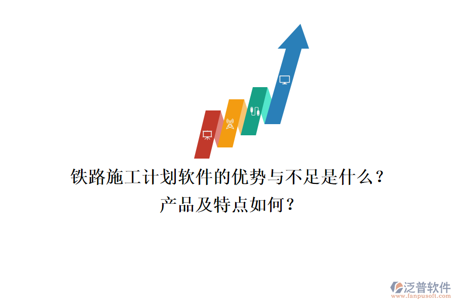鐵路施工計劃軟件的優(yōu)勢與不足是什么？產(chǎn)品及特點如何？