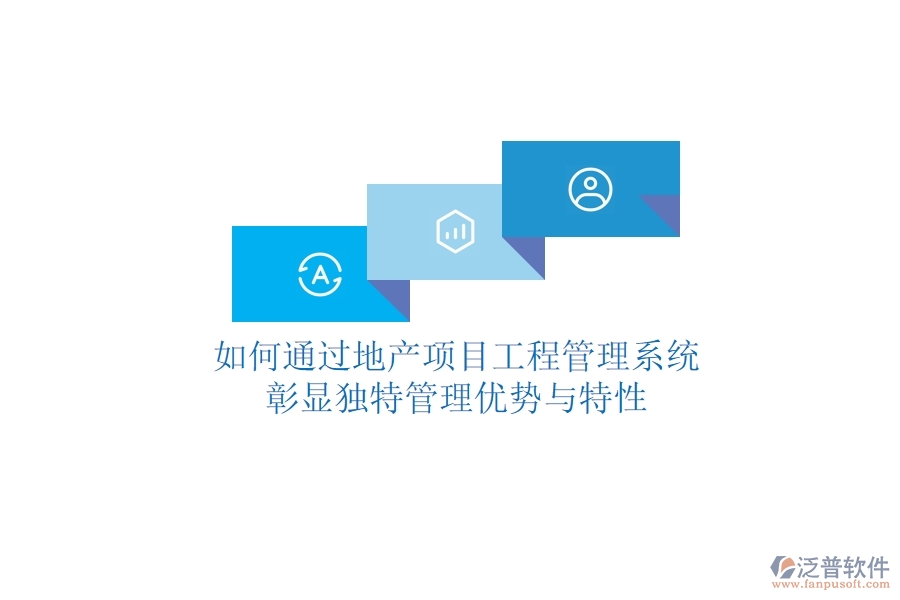 如何通過地產(chǎn)項(xiàng)目工程管理系統(tǒng)彰顯獨(dú)特管理優(yōu)勢(shì)與特性？