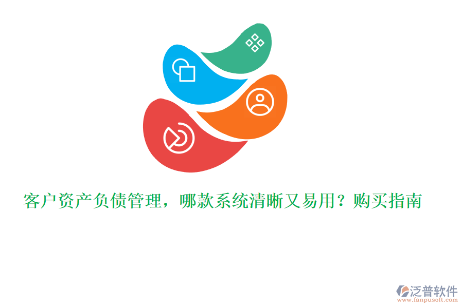 客戶資產(chǎn)負債管理，哪款系統(tǒng)清晰又易用？購買指南
