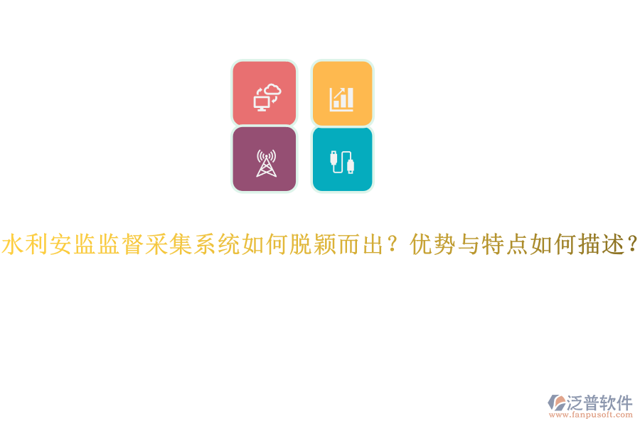 水利安監(jiān)監(jiān)督采集系統(tǒng)如何脫穎而出？優(yōu)勢與特點如何描述？