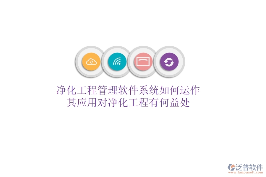 凈化工程管理軟件系統(tǒng)如何運(yùn)作？其應(yīng)用對凈化工程有何益處？