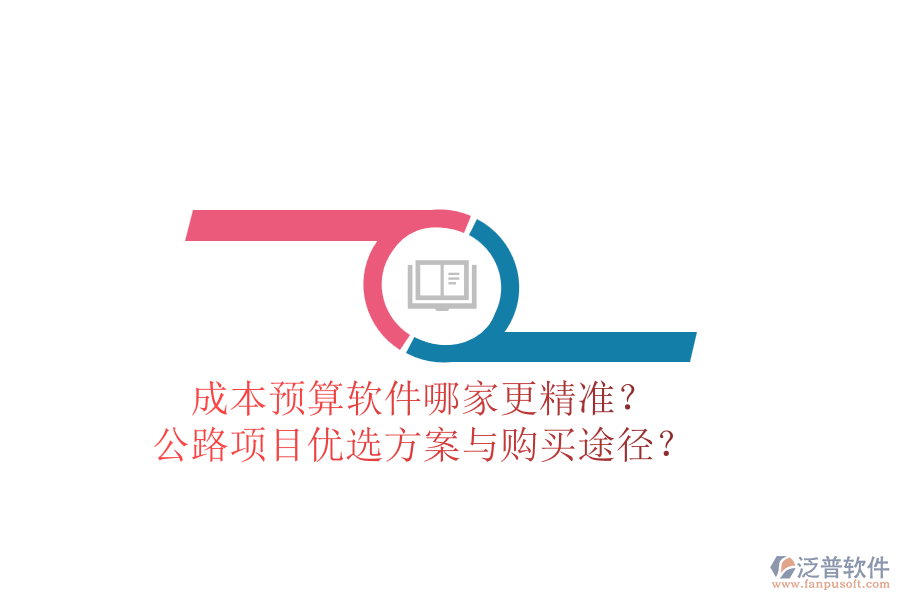 成本預(yù)算軟件哪家更精準？公路項目優(yōu)選方案與購買途徑