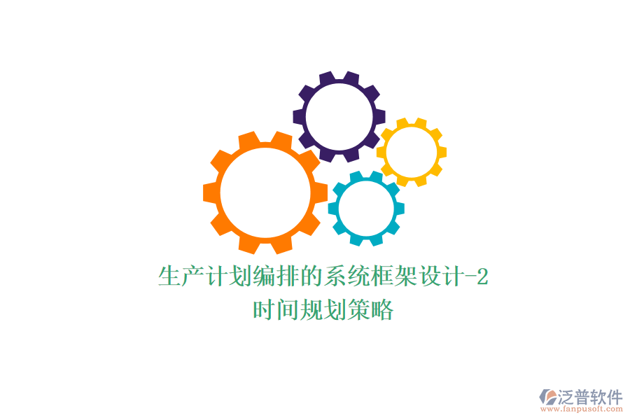 生產(chǎn)計劃編排的系統(tǒng)框架設(shè)計-2(時間規(guī)劃策略)