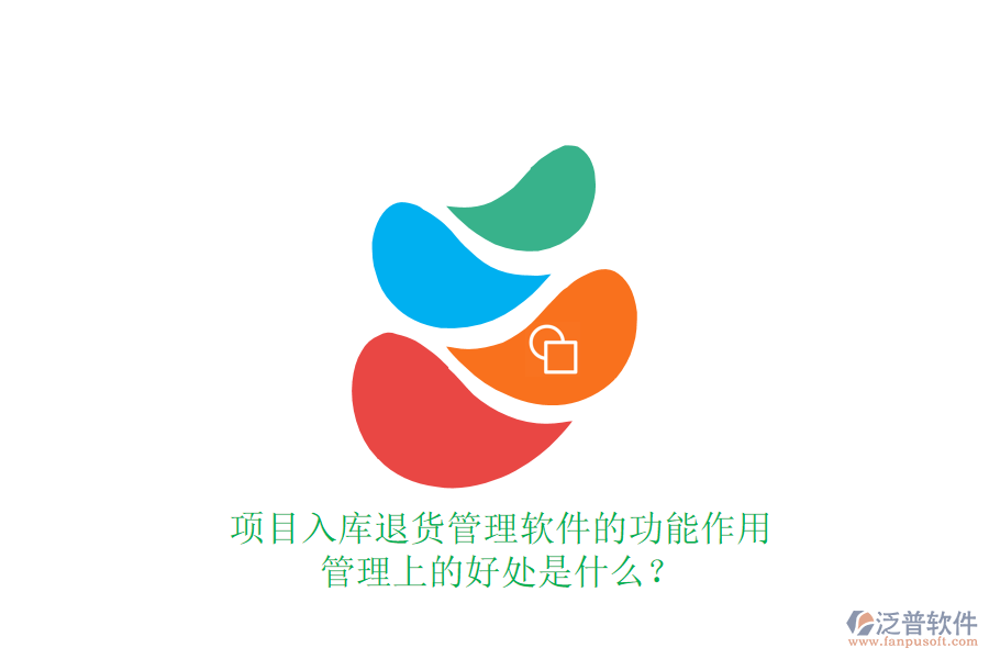 項目入庫退貨管理軟件的功能、作用及其管理上的好處是什么？