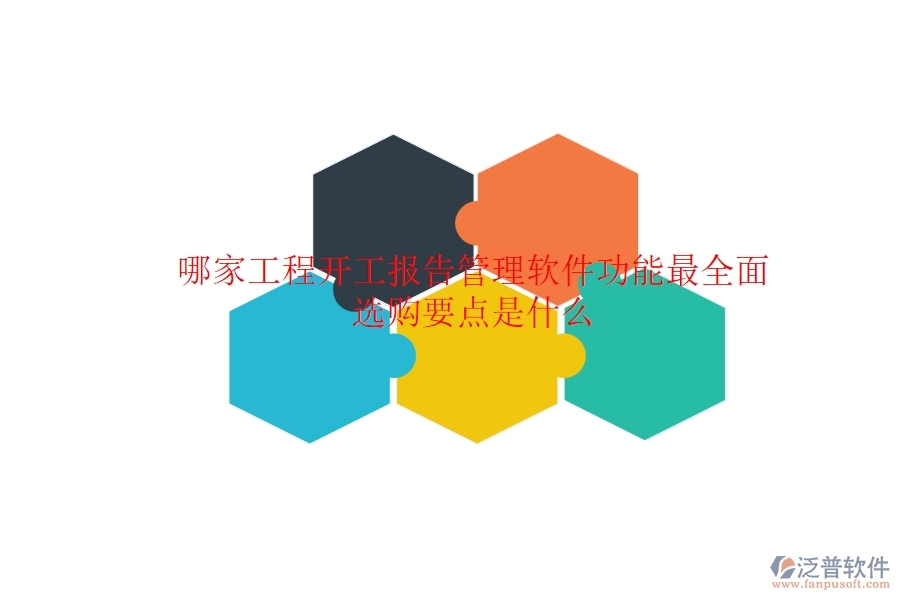 哪家工程開(kāi)工報(bào)告管理軟件功能最全面？選購(gòu)要點(diǎn)是什么？