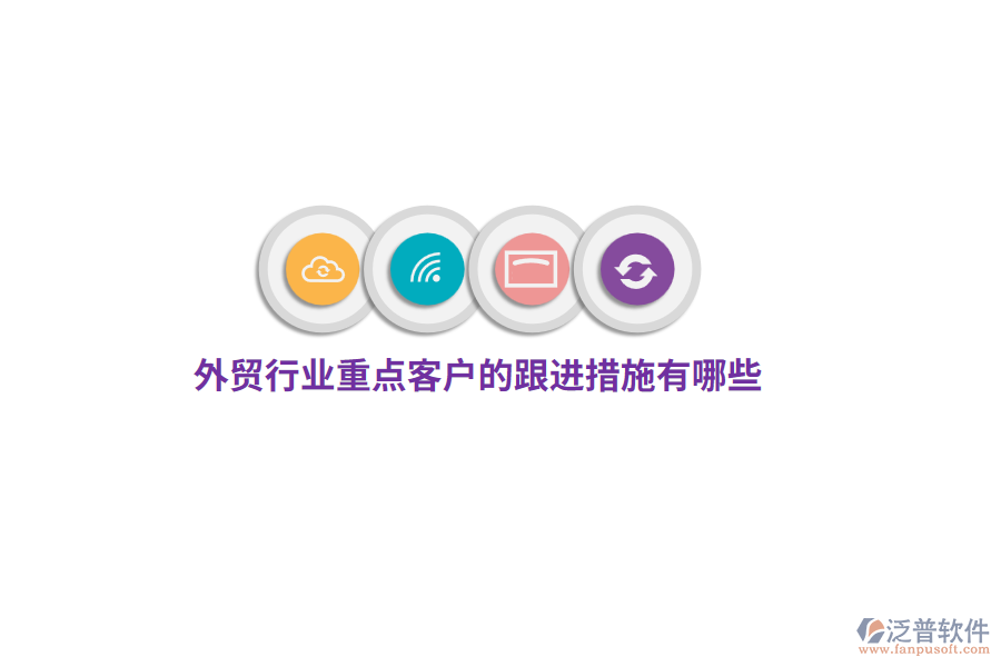 外貿(mào)行業(yè)重點(diǎn)客戶的跟進(jìn)措施有哪些？