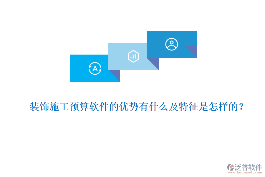 裝飾施工預(yù)算軟件的優(yōu)勢有什么及特征是怎樣的？