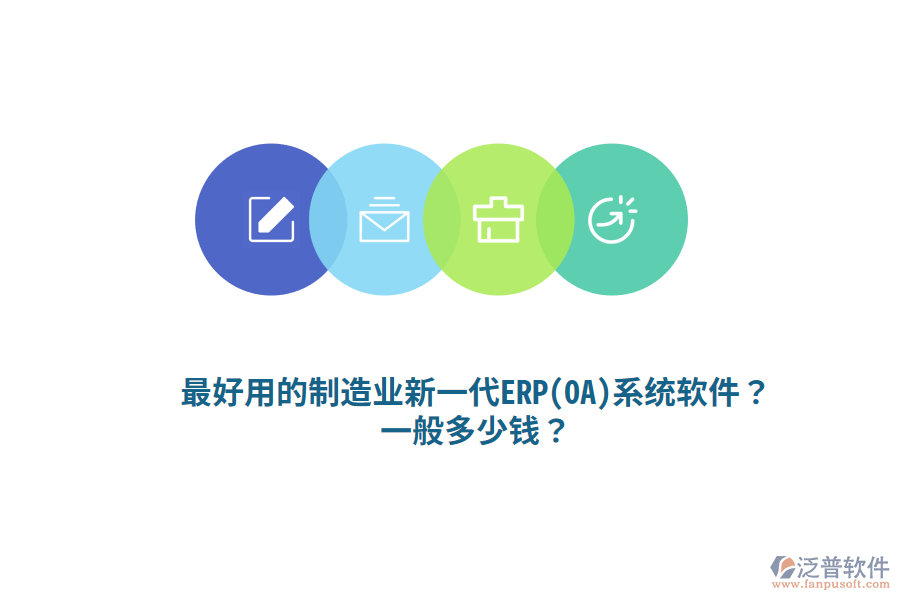 最好用的制造業(yè)新一代ERP(OA)系統(tǒng)軟件？一般多少錢？