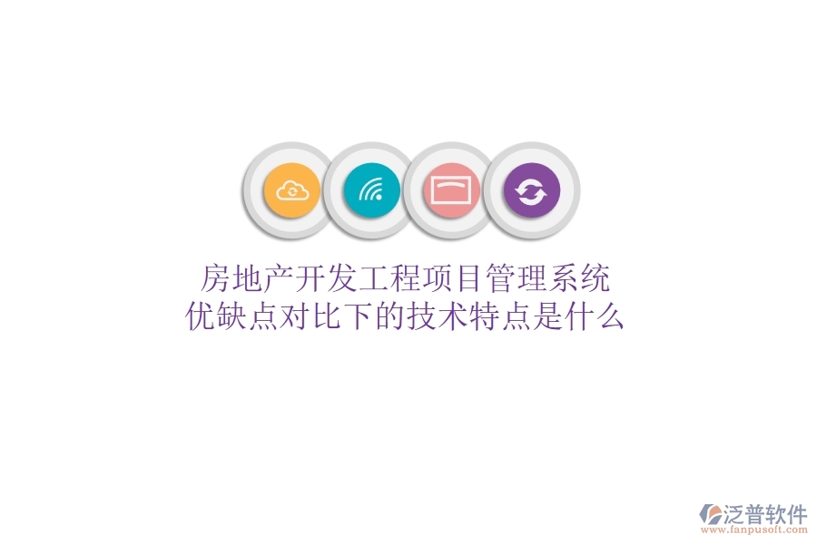房地產(chǎn)開發(fā)工程項(xiàng)目管理系統(tǒng)，優(yōu)缺點(diǎn)對(duì)比下的技術(shù)特點(diǎn)是什么？