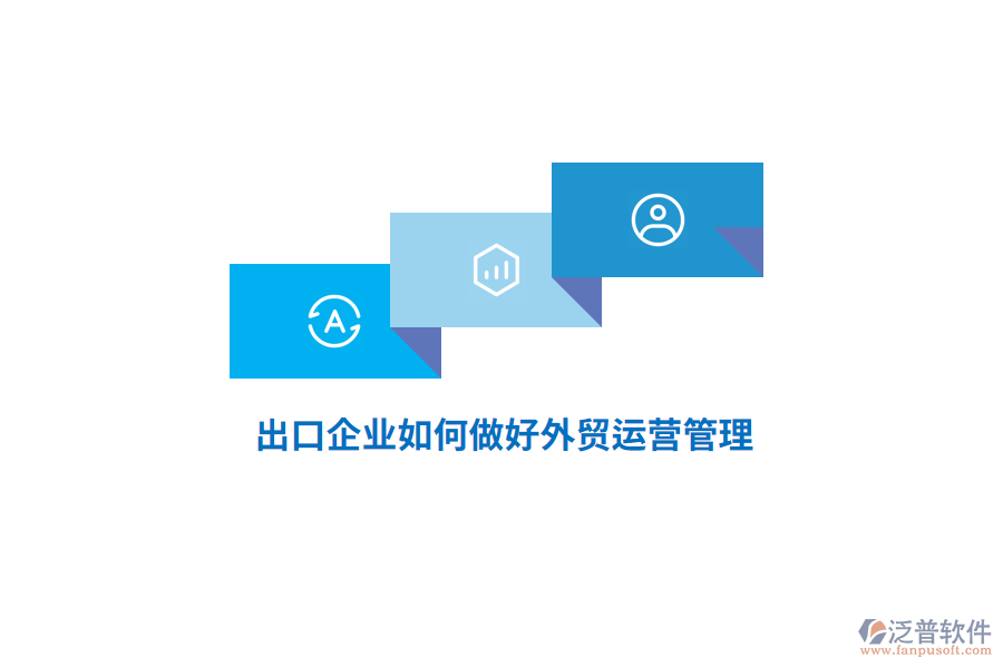 出口企業(yè)如何做好外貿(mào)運(yùn)營管理？