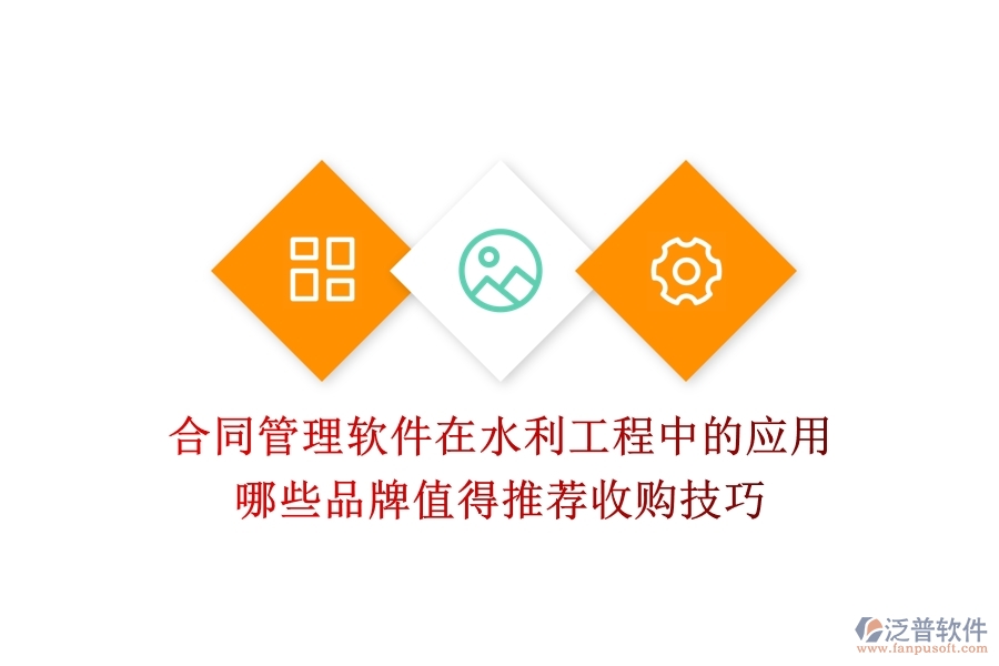 合同管理軟件在水利工程中的應用，哪些品牌值得推薦？收購技巧