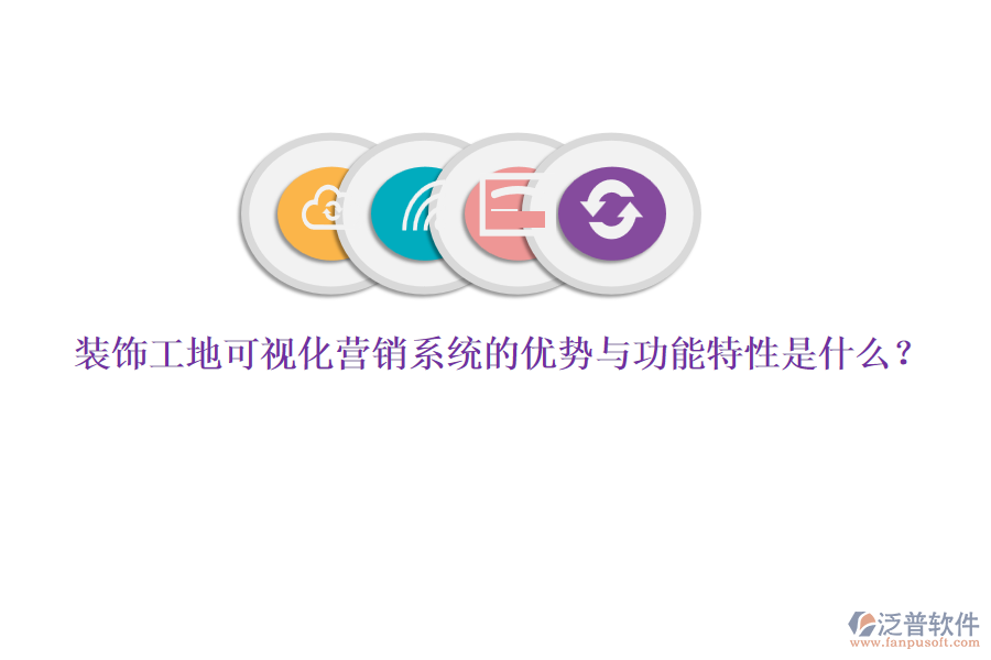 裝飾工地可視化營銷系統(tǒng)的優(yōu)勢與功能特性是什么？
