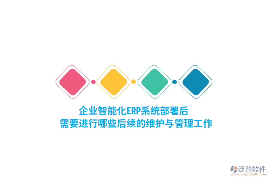 企業(yè)智能化ERP系統(tǒng)部署后，需要進(jìn)行哪些后續(xù)的維護(hù)與管理工作？