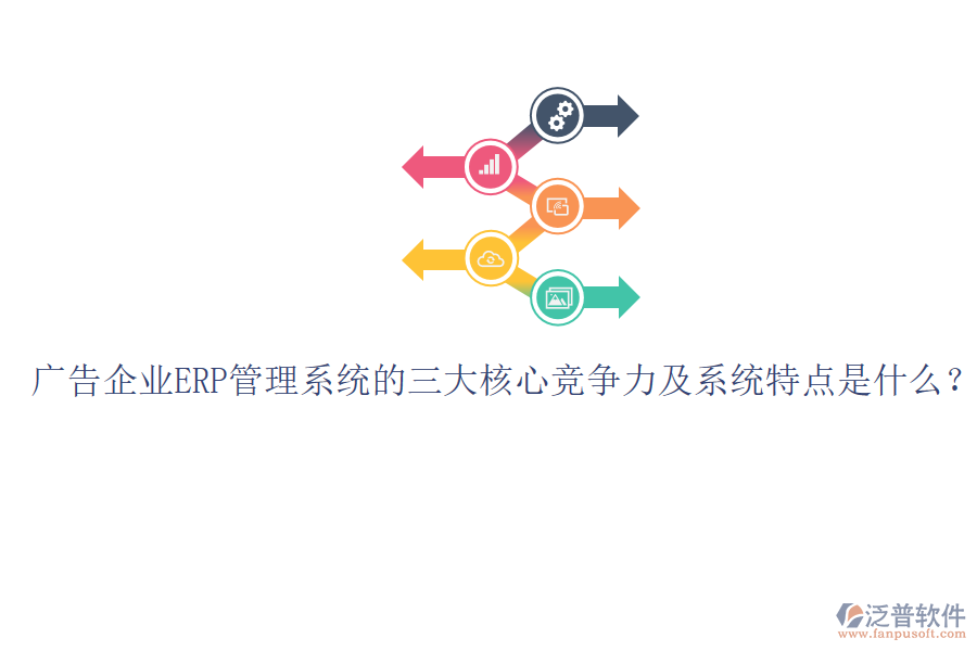 廣告企業(yè)ERP管理系統(tǒng)的三大核心競(jìng)爭(zhēng)力及系統(tǒng)特點(diǎn)是什么？