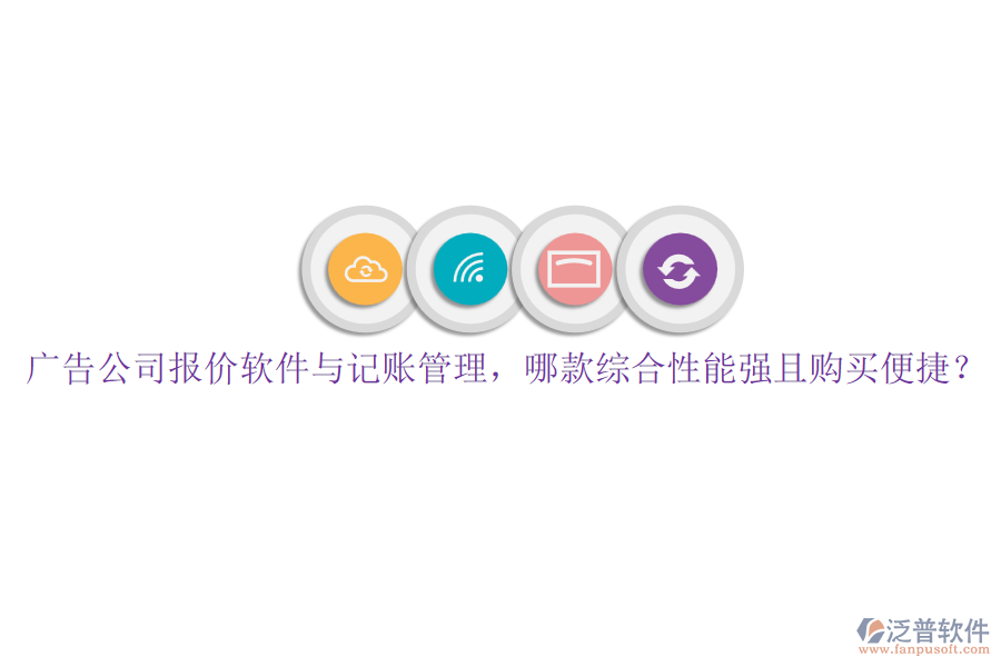 廣告公司報價軟件與記賬管理，哪款綜合性能強且購買便捷？