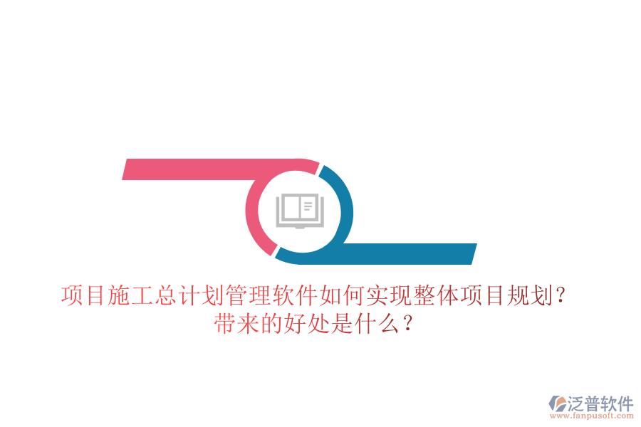 項(xiàng)目施工總計(jì)劃管理軟件如何實(shí)現(xiàn)整體項(xiàng)目規(guī)劃？帶來(lái)的好處是什么？