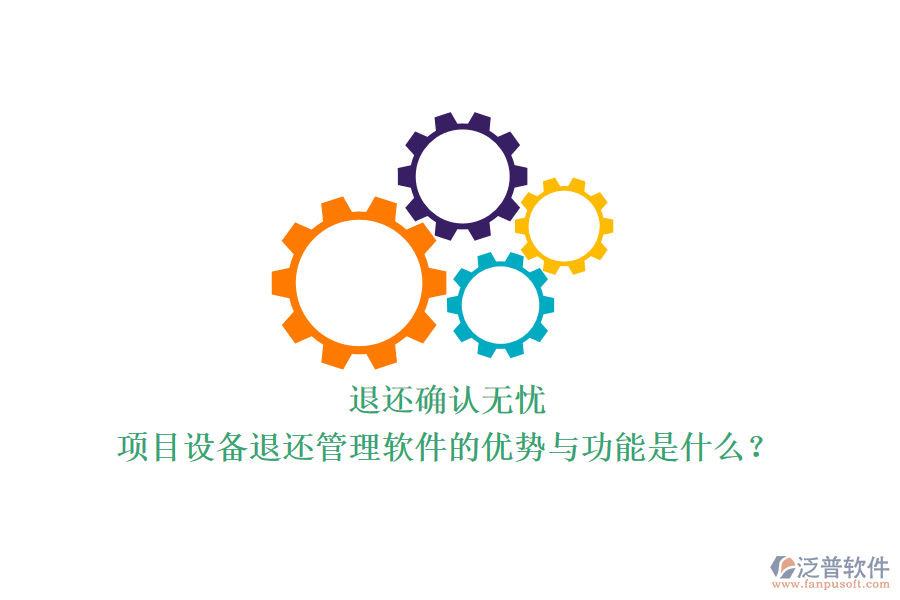 退還確認(rèn)無憂，項目設(shè)備退還管理軟件的優(yōu)勢與功能是什么？