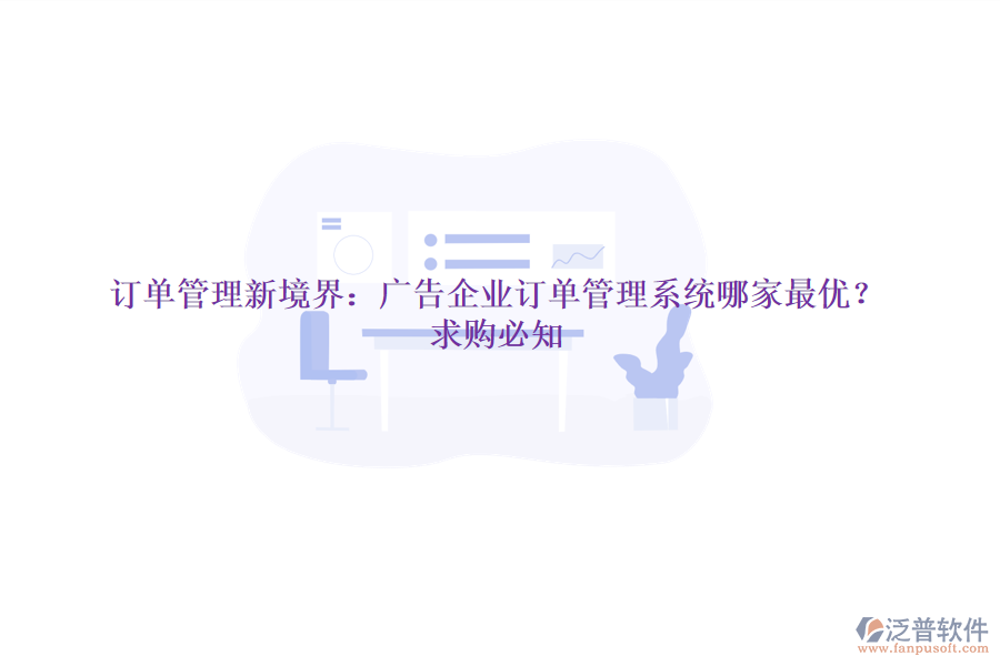訂單管理新境界：廣告企業(yè)訂單管理系統(tǒng)哪家最優(yōu)？求購必知
