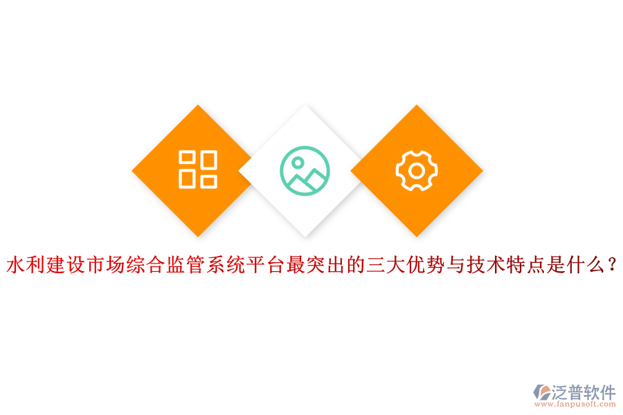 水利建設(shè)市場綜合監(jiān)管系統(tǒng)平臺最突出的三大優(yōu)勢與技術(shù)特點是什么?