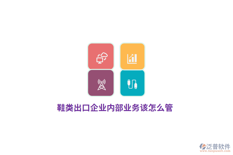 鞋類出口企業(yè)內(nèi)部業(yè)務(wù)該怎么管？