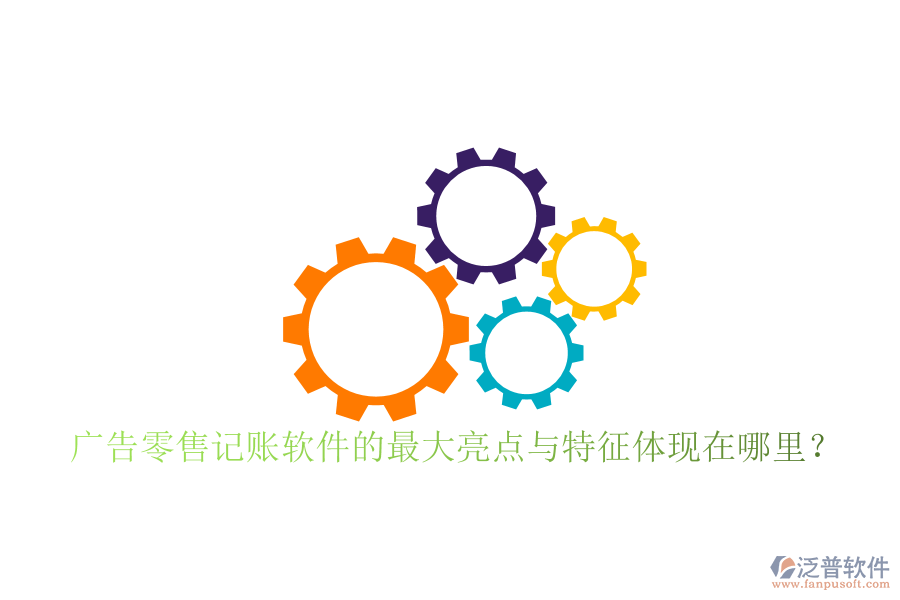 廣告零售記賬軟件的最大亮點(diǎn)與特征體現(xiàn)在哪里？