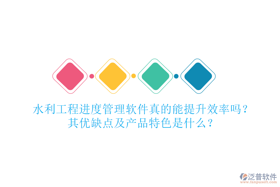 水利工程進(jìn)度管理軟件真的能提升效率嗎？其優(yōu)缺點(diǎn)及產(chǎn)品特色是什么？