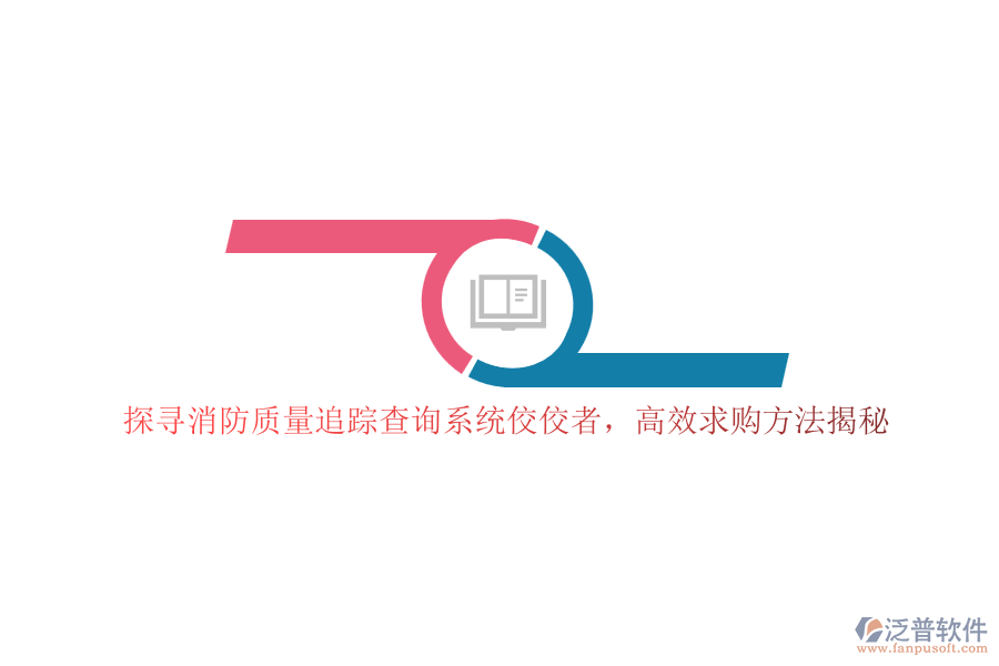 探尋消防質(zhì)量追蹤查詢系統(tǒng)佼佼者，高效求購(gòu)方法揭秘